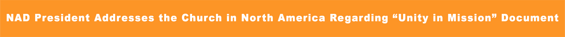 NAD President Addresses the Church in North America Regarding "Unity in Mission" Document